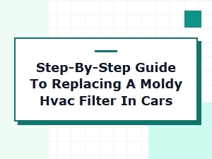 How to Replace a Moldy Car Cabin Air Filter