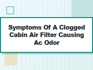 Identifying Ac Odors From a Clogged Cabin Air Filter